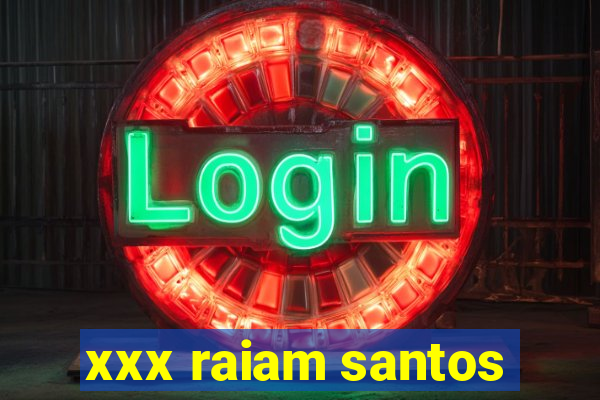 xxx raiam santos